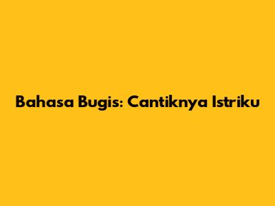 Bahasa Bugis: Cantiknya Istriku
