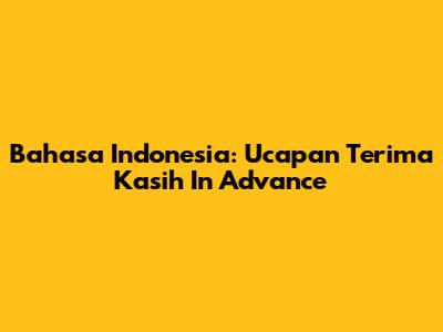 Bahasa Indonesia: Ucapan Terima Kasih 'In Advance'