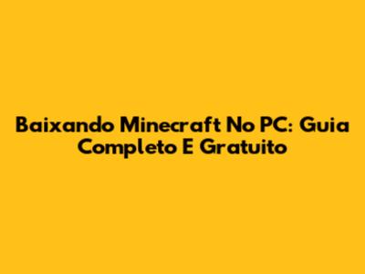 Baixando Minecraft No PC: Guia Completo E Gratuito