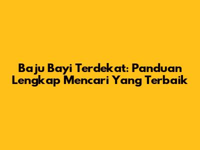 Baju Bayi Terdekat: Panduan Lengkap Mencari Yang Terbaik