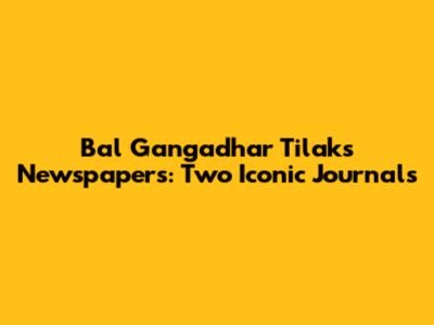 Bal Gangadhar Tilak's Newspapers: Two Iconic Journals