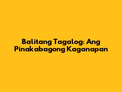 Balitang Tagalog: Ang Pinakabagong Kaganapan