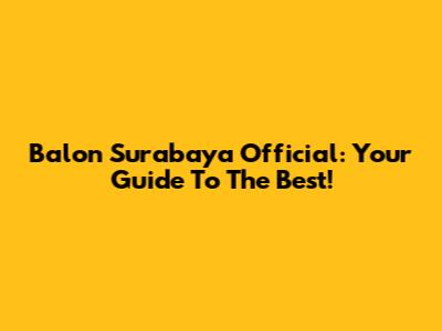 Balon Surabaya Official: Your Guide To The Best!
