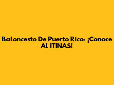 Baloncesto De Puerto Rico: ¡Conoce Al ITINAS!