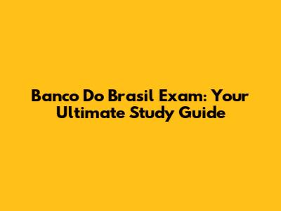 Banco Do Brasil Exam: Your Ultimate Study Guide