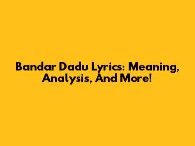 Bandar Dadu Lyrics: Meaning, Analysis, And More!