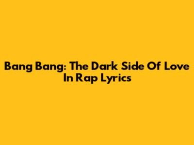 Bang Bang: The Dark Side Of Love In Rap Lyrics