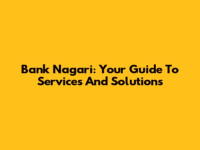 Bank Nagari: Your Guide To Services And Solutions