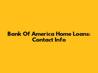 Bank Of America Home Loans: Contact Info