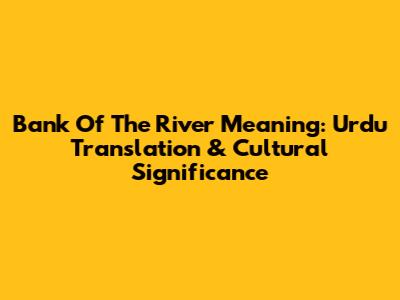 Bank Of The River Meaning: Urdu Translation & Cultural Significance