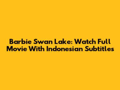 Barbie Swan Lake: Watch Full Movie With Indonesian Subtitles