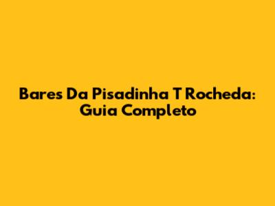 Bares Da Pisadinha T Rocheda: Guia Completo