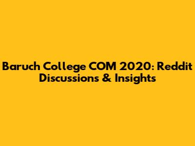 Baruch College COM 2020: Reddit Discussions & Insights