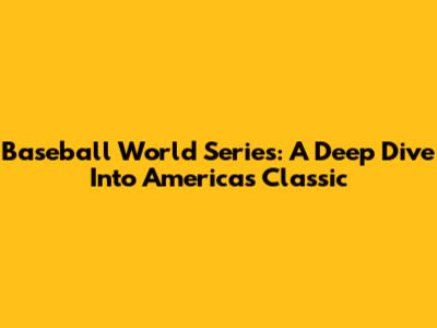 Baseball World Series: A Deep Dive Into America's Classic