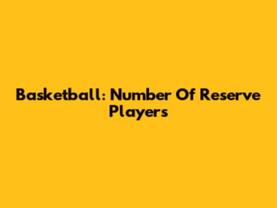 Basketball: Number Of Reserve Players