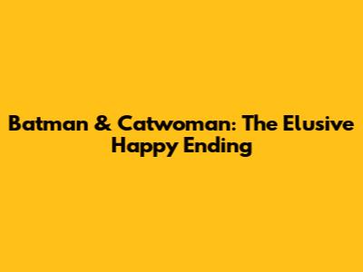 Batman & Catwoman: The Elusive Happy Ending