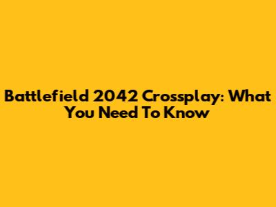 Battlefield 2042 Crossplay: What You Need To Know