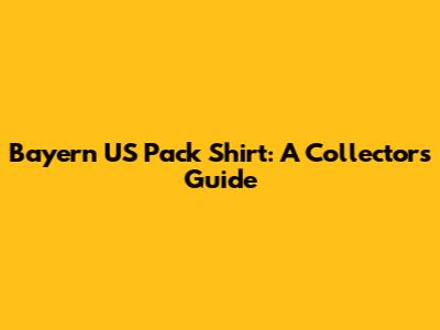 Bayern US Pack Shirt: A Collector's Guide