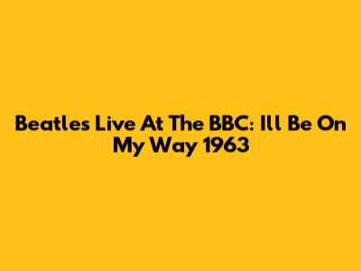 Beatles Live At The BBC: 'I'll Be On My Way' 1963