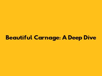 Beautiful Carnage: A Deep Dive