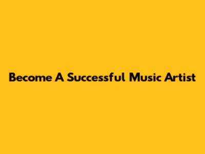 Become A Successful Music Artist