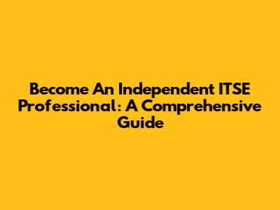 Become An Independent ITSE Professional: A Comprehensive Guide
