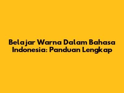 Belajar Warna Dalam Bahasa Indonesia: Panduan Lengkap