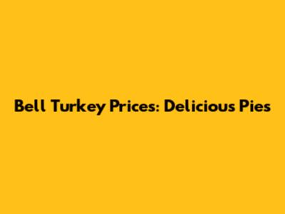 Bell Turkey Prices: Delicious Pies
