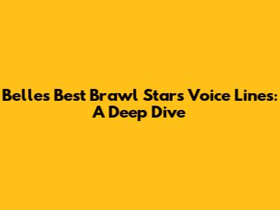 Belle's Best Brawl Stars Voice Lines: A Deep Dive