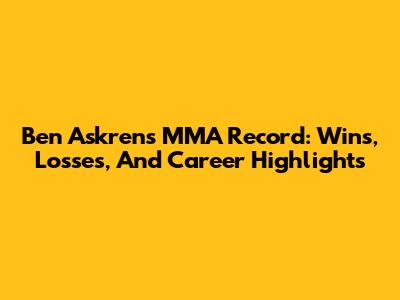 Ben Askren's MMA Record: Wins, Losses, And Career Highlights