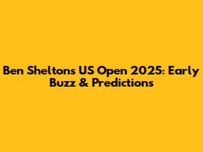 Ben Shelton's US Open 2025: Early Buzz & Predictions