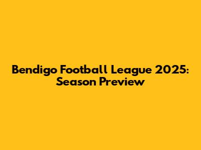 Bendigo Football League 2025: Season Preview