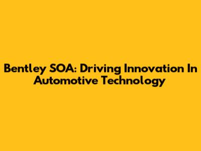 Bentley SOA: Driving Innovation In Automotive Technology