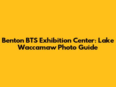 Benton BTS Exhibition Center: Lake Waccamaw Photo Guide