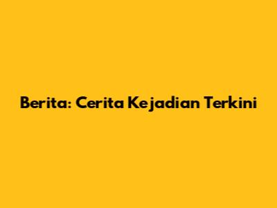 Berita: Cerita Kejadian Terkini