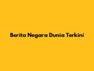 Berita Negara Dunia Terkini