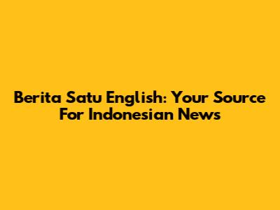 Berita Satu English: Your Source For Indonesian News