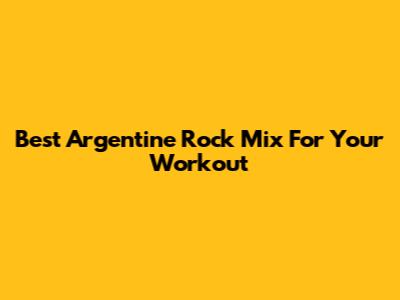 Best Argentine Rock Mix For Your Workout