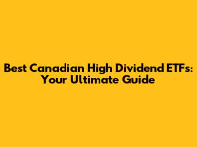 Best Canadian High Dividend ETFs: Your Ultimate Guide