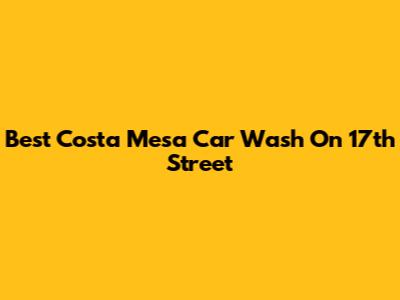 Best Costa Mesa Car Wash On 17th Street