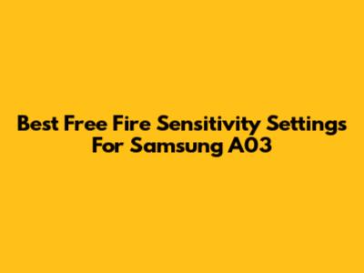Best Free Fire Sensitivity Settings For Samsung A03