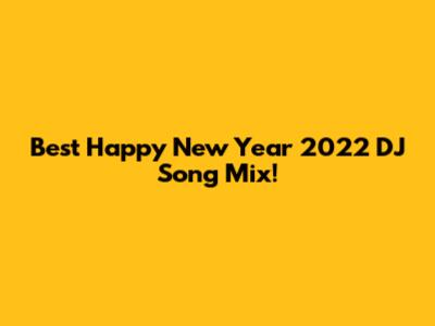 Best Happy New Year 2022 DJ Song Mix!