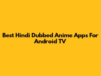 Best Hindi Dubbed Anime Apps For Android TV