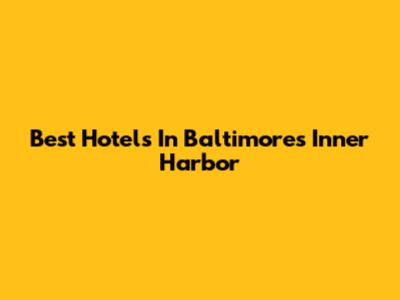 Best Hotels In Baltimore's Inner Harbor