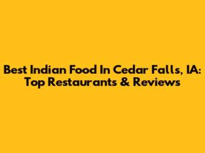Best Indian Food In Cedar Falls, IA: Top Restaurants & Reviews