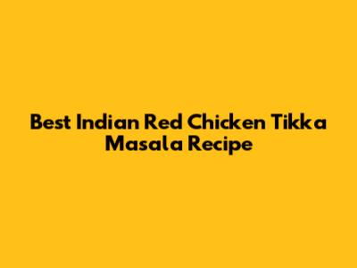 Best Indian Red Chicken Tikka Masala Recipe