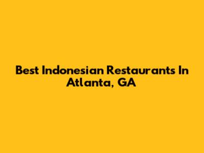 Best Indonesian Restaurants In Atlanta, GA