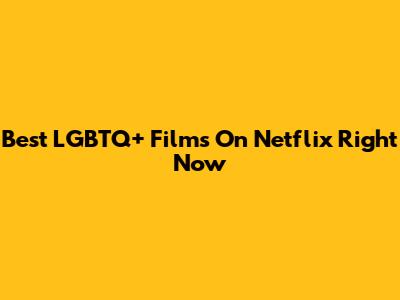 Best LGBTQ+ Films On Netflix Right Now