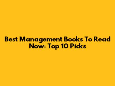 Best Management Books To Read Now: Top 10 Picks