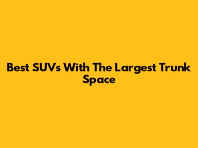 Best SUVs With The Largest Trunk Space